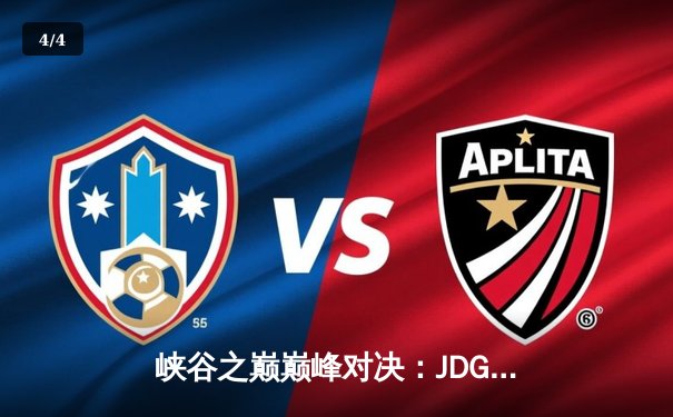 峡谷之巅巅峰对决：JDG逆风翻盘3:2险胜TES，369剑姬封神之战引爆夏季赛 - 4