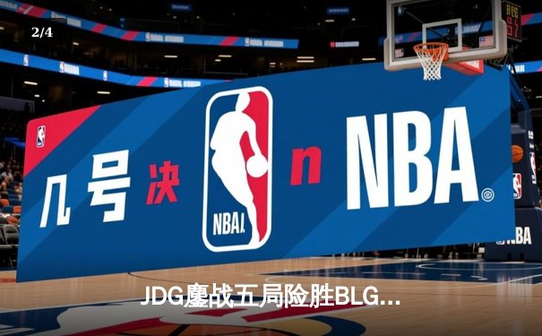 JDG鏖战五局险胜BLG登顶LPL春决，369凯南天雷定乾坤 - 2