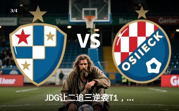 JDG让二追三逆袭T1，369纳尔天神下凡锁定总决赛席位 - 3