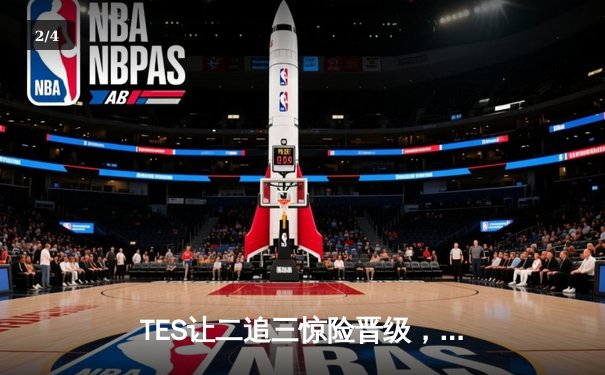 TES让二追三惊险晋级，LPL夏季赛创造历史性逆转 - 2