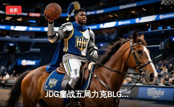 JDG鏖战五局力克BLG登顶LPL春决，Knight沙皇禁军之墙锁定银龙杯