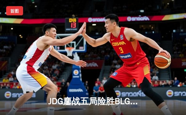 JDG鏖战五局险胜BLG，Knight沙皇绝境发力锁定胜局