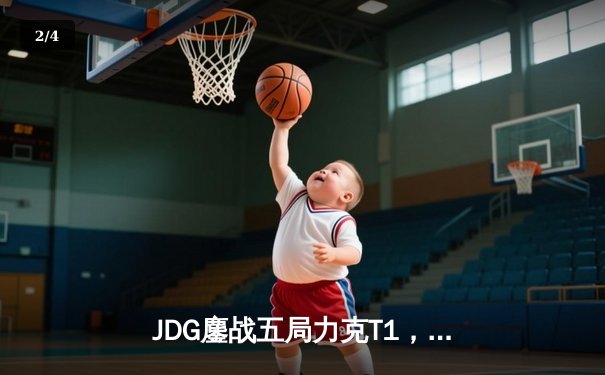 JDG鏖战五局力克T1，369纳尔关键团战锁定MSI决赛席位 - 2