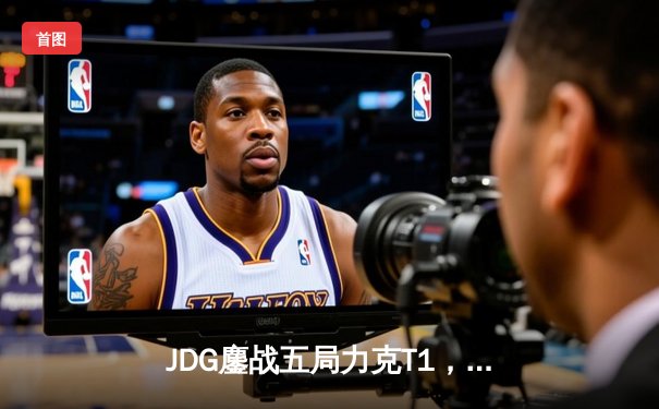 JDG鏖战五局力克T1，Knight沙皇主宰战场挺进MSI胜者组决赛