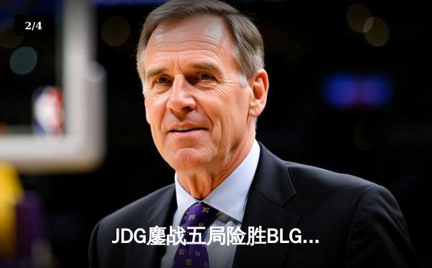 JDG鏖战五局险胜BLG，Knight沙皇绝命推挽锁定胜局 - 2