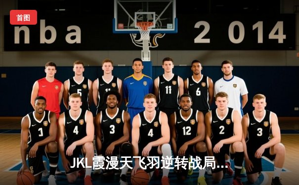 JKL霞漫天飞羽逆转战局，TES决胜团零封GEN挺进四强