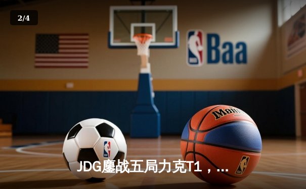 JDG鏖战五局力克T1，369纳尔关键一拍锁定MSI决赛席位 - 2