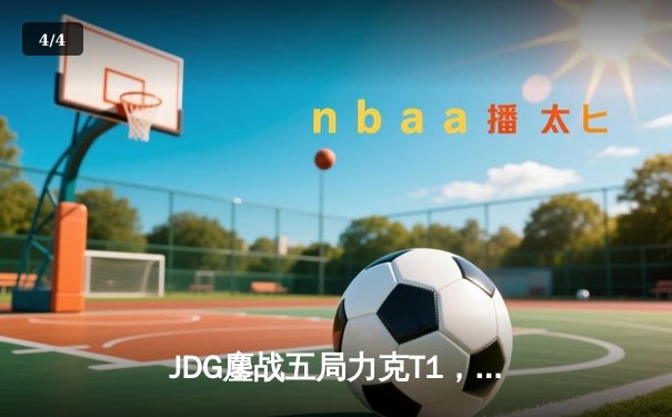 JDG鏖战五局力克T1，369纳尔关键一拍锁定MSI决赛席位 - 4