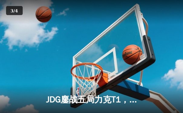 JDG鏖战五局力克T1，369神级纳尔锁定MSI决赛席位 - 3