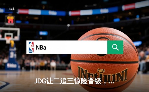 JDG让二追三惊险晋级，369纳尔天神下凡锁定胜局 - 4