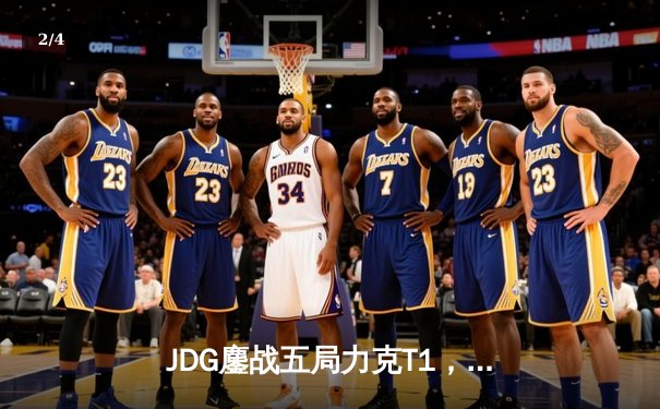 JDG鏖战五局力克T1，369纳尔关键一拍锁定MSI决赛席位 - 2