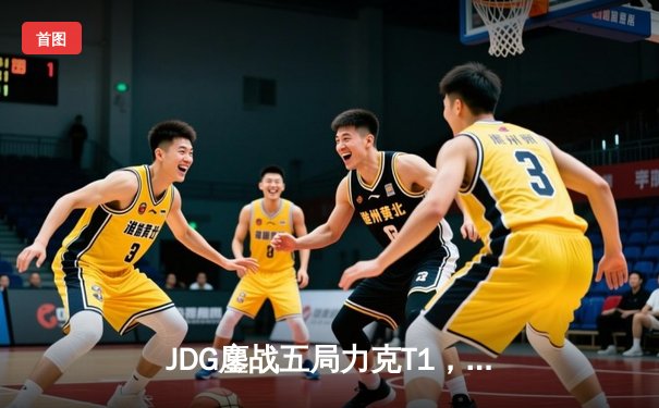 JDG鏖战五局力克T1，369纳尔关键一拍锁定MSI决赛席位