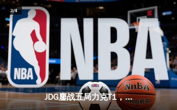 JDG鏖战五局力克T1，369纳尔关键一拍锁定MSI决赛席位 - 2