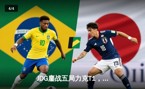 JDG鏖战五局力克T1，369纳尔关键一拍锁定MSI决赛席位 - 4