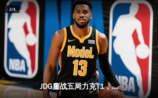 JDG鏖战五局力克T1，369纳尔关键一拍锁定MSI决赛席位 - 2
