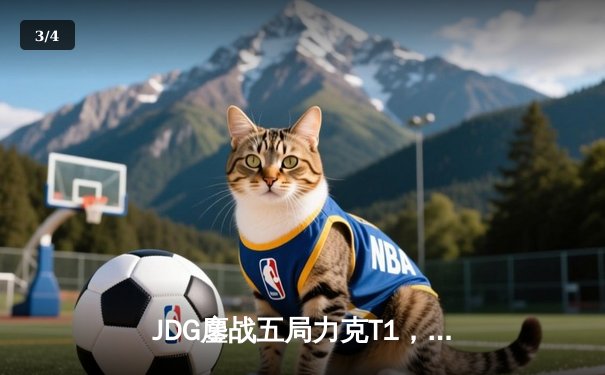 JDG鏖战五局力克T1，369纳尔关键一拍锁定MSI决赛席位 - 3